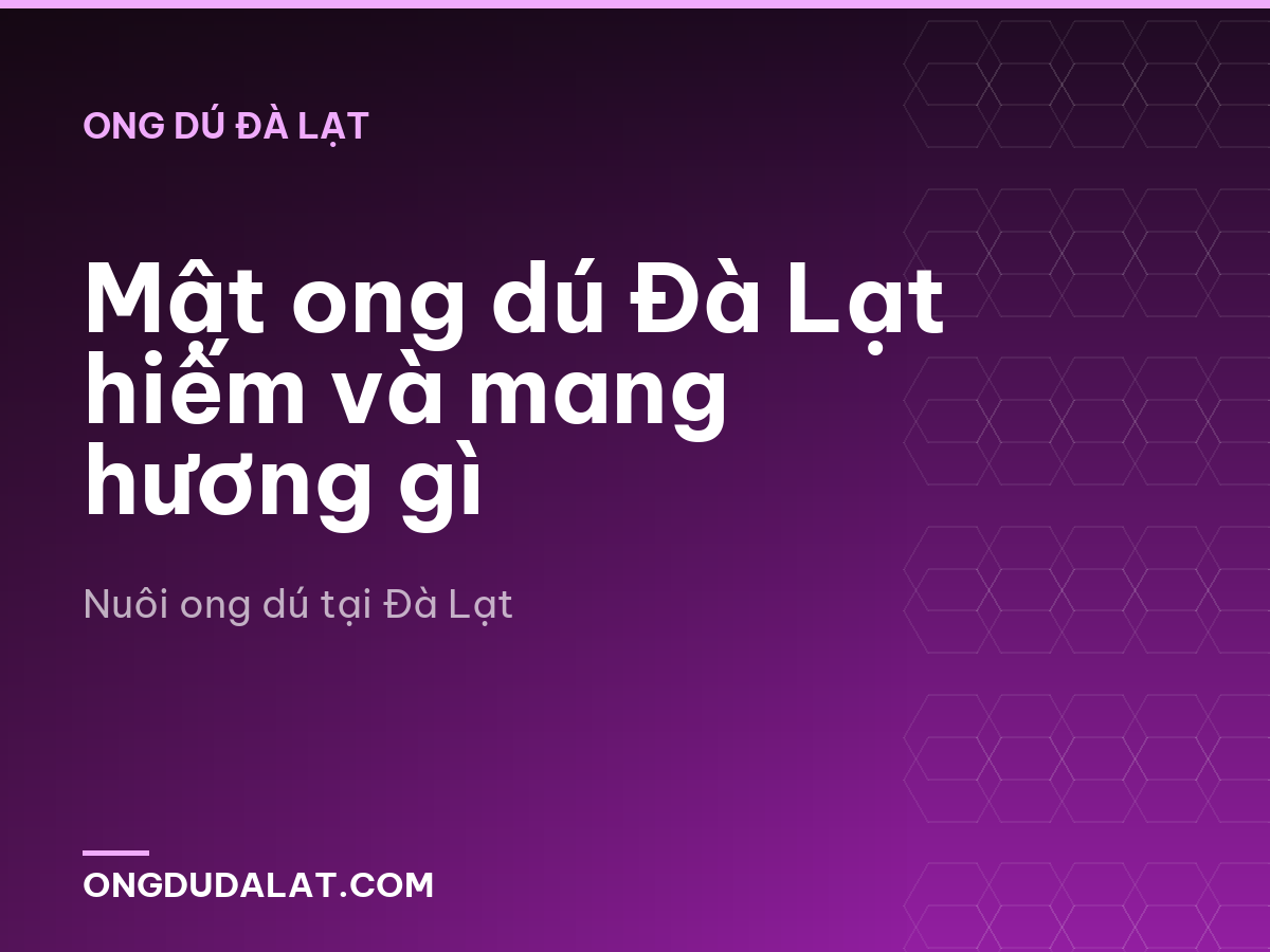 Mật ong dú Đà Lạt hiếm và mang hương gì